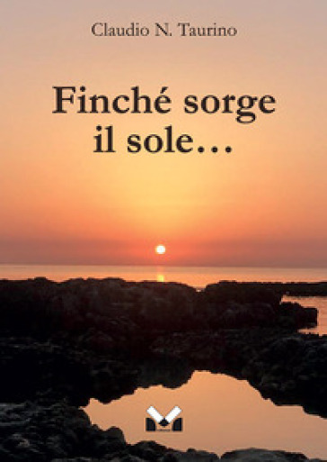 Finché sorge il sole... - Claudio N. Taurino