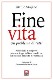 Fine vita. Un problema di tutti. Riflessioni e proposte per una legge italiana condivisa sul suicidio assistito e l eutanasia