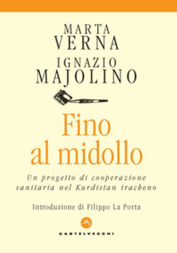 Fino al midollo. Un progetto di cooperazione sanitaria nel Kurdistan iracheno - Marta Verna - Ignazio Majolino