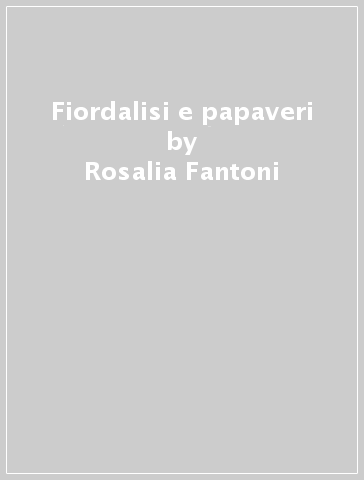 Fiordalisi e papaveri - Rosalia Fantoni