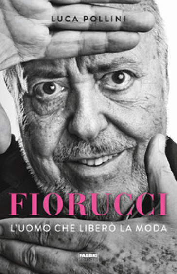 Fiorucci. L'uomo che liberò la moda - Luca Pollini