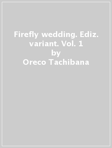 Firefly wedding. Ediz. variant. Vol. 1 - Oreco Tachibana