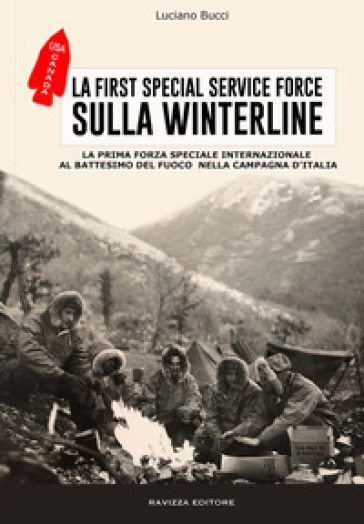 La First Special Service Force. La prima forza speciale internazionale al battesimo del fuoco nella Campagna d'Italia - Luciano Bucci