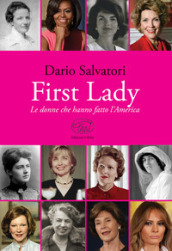 First lady. Le donne che hanno fatto l America