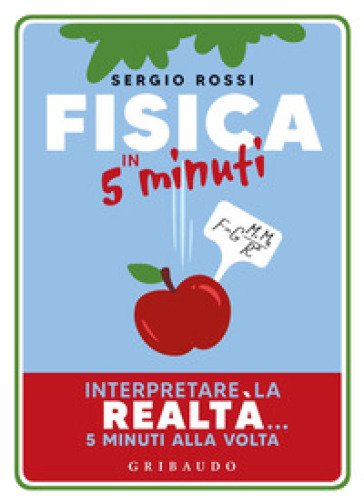 Fisica in 5 minuti. Interpretare la realtà... 5 minuti alla volta - Sergio Rossi