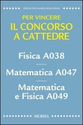 Fisica A038. Matematica A047. Matematica e fisica A049. Per vincere il concorso a cattedre