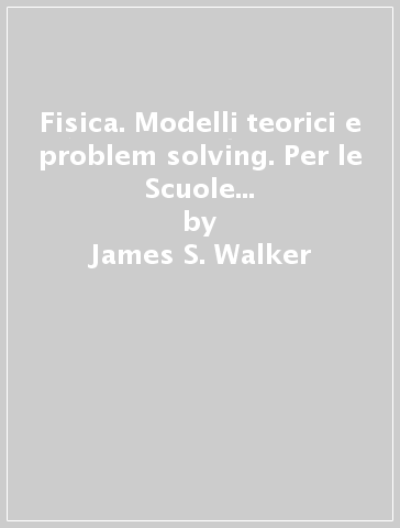 Fisica. Modelli teorici e problem solving. Per le Scuole superiori. Con e-book. Con espansione online. Vol. 2 - James S. Walker