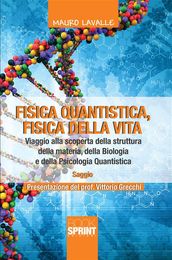 Fisica quantistica, fisica della vita. Viaggio alla scoperta della struttura della materia, della biologia e della Psicologia Quantistica