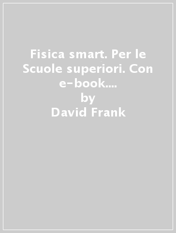 Fisica smart. Per le Scuole superiori. Con e-book. Con espansione online - David Frank - Michael Wysession - Sophia Yancopoulos