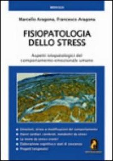 Fisiopatologia dello stress. Aspetti ispatologici del comportamento emozionale umano - Marcello Aragona - Francesco Aragona