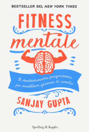 Fitness mentale. Il rivoluzionario programma per mantenere giovane il cervello - Sanjay Gupta