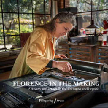 Florence in the Making. Artisans and artists in the Oltrarno and beyond - Linda Falcone