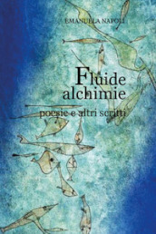 Fluide alchimie. Poesie e altri scritti