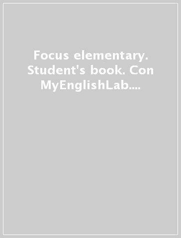 Focus elementary. Student's book. Con MyEnglishLab. Per le Scuole superiori. Con espansione online