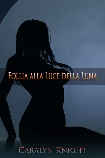 Follia alla Luce della Luna - Caralyn Knight