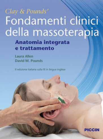 Fondamenti clinici della massoterapia. Anatomia integrata e trattamento - James H. Clay - David M. Pounds - Laura Allen