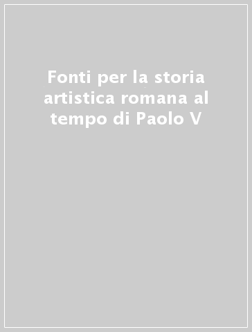 Fonti per la storia artistica romana al tempo di Paolo V