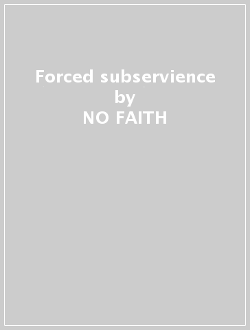 Forced subservience - NO FAITH