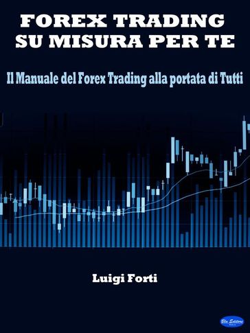 Forex Trading su misura per te - Luigi Forti