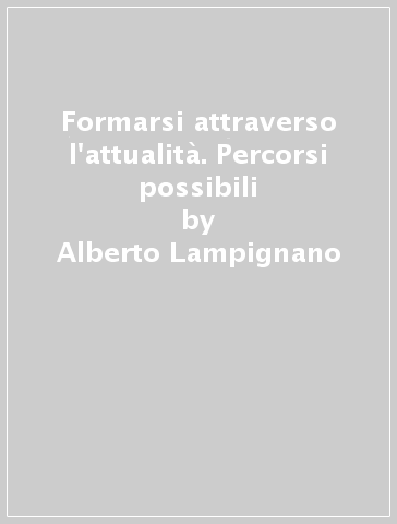 Formarsi attraverso l'attualità. Percorsi possibili - Alberto Lampignano