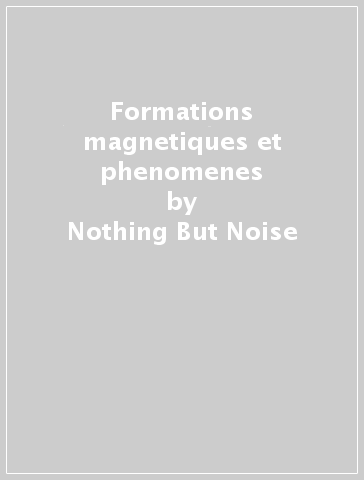 Formations magnetiques et phenomenes - Nothing But Noise