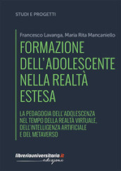 Formazione dell adolescente nella realtà estesa. La pedagogia dell adolescenza nel tempo della realtà virtuale, dell intelligenza artificiale e del metaverso