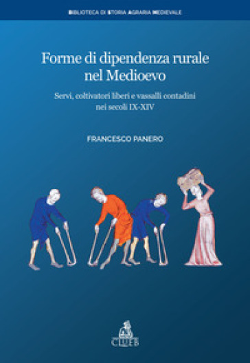 Forme di dipendenza rurale nel medioevo. Servi, coltivatori liberi e vassalli contadini nei secoli IX-XIV - Francesco Panero