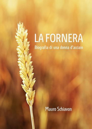 La Fornera. Biografia di una donna d'acciaio - Mauro Schiavon