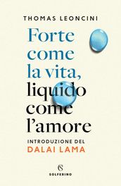 Forte come la vita, liquido come l amore