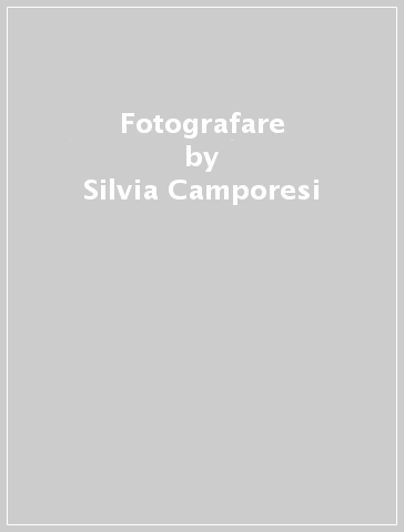 Fotografare - Silvia Camporesi - Andrea De Santis