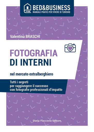 Fotografia di interni nel mercato extralberghiero - Tutti i segreti per raggiungere il successo con fotografie professionali d'impatto - Valentina Braschi