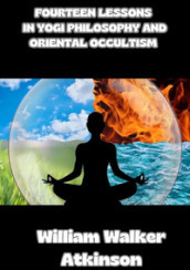 Fourteen lessons in yogi philosophy and oriental occultism