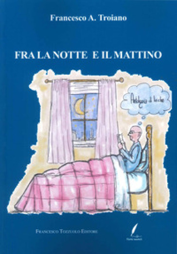 Fra la notte e il mattino - Francesco A. Troiano