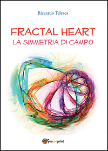 Fractal heart. La simmetria di campo - Riccardo Telesca