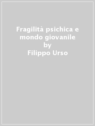 Fragilità psichica e mondo giovanile - Filippo Urso