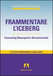 Frammentare l iceberg. Counseling naturopatico bionutrizionale