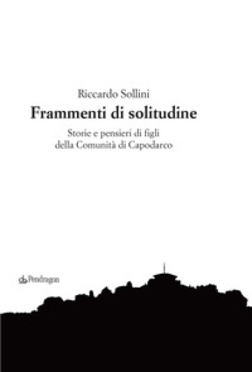 Frammenti di solitudine. Storie e pensieri di figli della Comunità di Capodarco - Riccardo Sollini