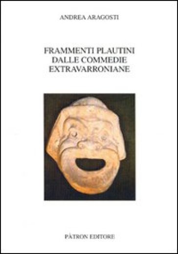 Frammenti plautini dalle commedie extravarroniane - Andrea Aragosti