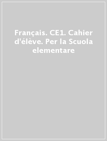 Français. CE1. Cahier d'élève. Per la Scuola elementare