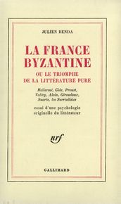 La France byzantine ou le triomphe de la littérature pure. Mallarmé, Gide, Valéry, Alain, Giraudoux, Suarès, les Surréalistes. Essai d une psychologie originelle du littérateur