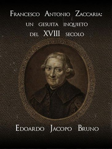 Francesco Antonio Zaccaria: un gesuita inquieto del XVIII secolo - Edoardo Jacopo Bruno