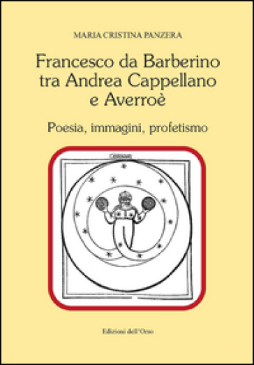 Francesco Da Barberino tra Andrea Cappellano e Averroé. Poesia, immagini, profetismo - Maria Cristina Panzera