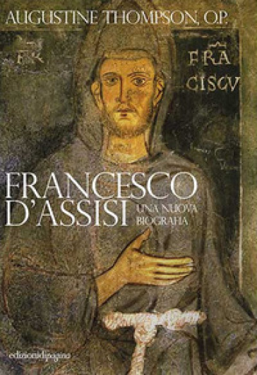 Francesco d'Assisi. Una nuova biografia - Augustine Thompson