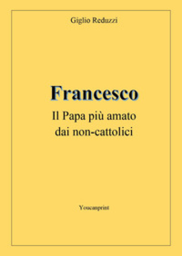 Francesco, il papa più amato dai non-cattolici - Giglio Reduzzi