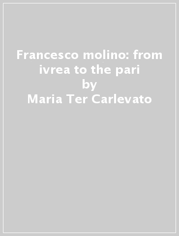 Francesco molino: from ivrea to the pari - Maria Ter Carlevato