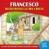 Francesco, ricostruisci la mia chiesa. La storia del fraticello di Assisi raccontata ai bambini. Ediz. a caratteri grandi