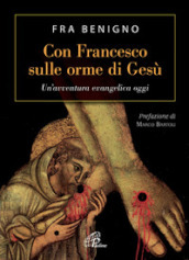 Con Francesco sulle orme di Gesù. Un avventura evangelica oggi