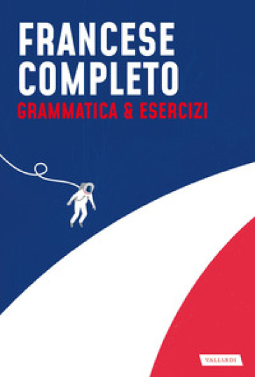 Francese completo. Grammatica &amp; Esercizi - Maureen Gavériaux - Martine Giraud - Laura Fresco