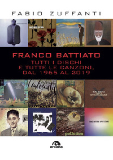 Franco Battiato. Tutti i dischi e tutte le canzoni, dal 1965 al 2019 - Fabio Zuffanti