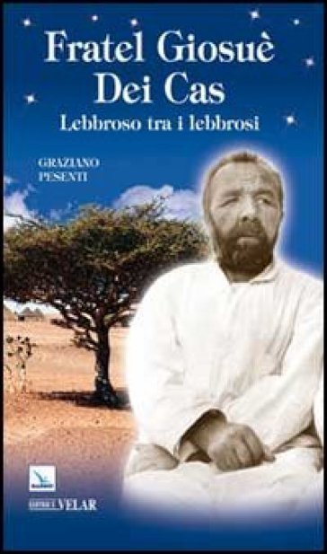 Fratel Giosuè Dei Cas. Lebbroso tra i lebbrosi - Graziano Pesenti